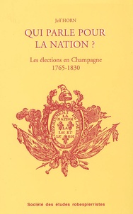 Jeff Horn - Qui parle pour la nation ? - Les élections et les élus de la Champagne méridionale, 1765-1830.
