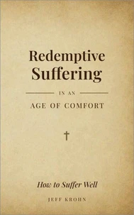 Redemptive Suffering in an Age of Comfort: How to Suffer Well