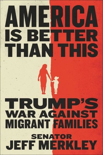 America Is Better Than This. Trump's War Against Migrant Families