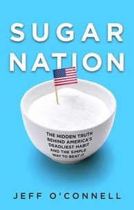 Jeff O'Connell - Sugar Nation - The Hidden Truth Behind America's Deadliest Habit and the Simple Way to Beat It.