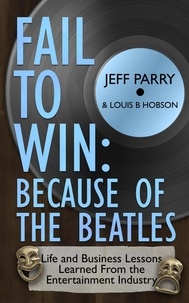  Jeff Parry et  Louis B Hobson - Fail to Win:  Because of the Beatles.