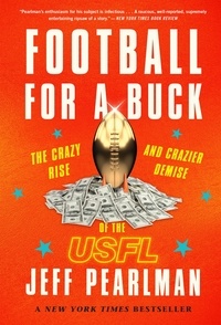 Jeff Pearlman - Football For A Buck - The Crazy Rise and Crazier Demise of the USFL.