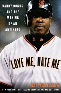 Jeff Pearlman - Love Me, Hate Me - Barry Bonds and the making of an Antiher.