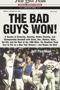 Jeff Pearlman - The Bad Guys Won - A Season of Brawling, Boozing, Bimbo Chasing, and Championship Baseball with Straw, Doc, Mookie, Nails, the Kid, and the Rest of the 1986 Mets, the Rowdiest Team Ever to Put on a New York Uniform--and Maybe the Best.