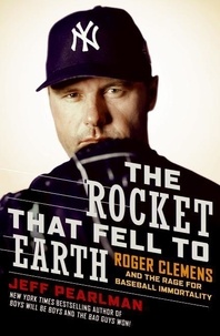 Jeff Pearlman - The Rocket That Fell to Earth - Roger Clemens and the Rage for Baseball Immortality.