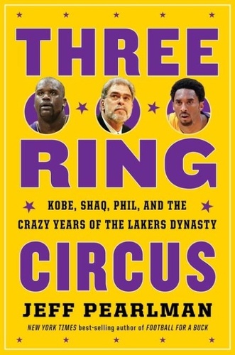 Jeff Pearlman - Three-Ring Circus - Kobe, Shaq, Phil, and the Crazy Years of the Lakers Dynasty.