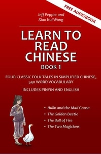  Jeff Pepper et  Xiao Hui Wang - Learn to Read Chinese, Book 1 - Four Classic Folk Tales in Simplified Chinese, 540 Word Vocabulary, Includes Pinyin and English - Learn to Read Chinese, #1.