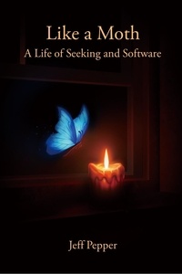  Jeff Pepper - Like a Moth: A Life of Seeking and Software.