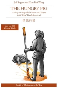  Jeff Pepper et  Xiao Hui Wang - The Hungry Pig: A Story in Simplified Chinese and Pinyin, 1200 Word Vocabulary Level - Journey to the West, #8.