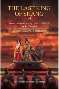  Jeff Pepper et  Xiao Hui Wang - The Last King of Shang, Book 1: Based on Investiture of the Gods by Xu Zhonglin, In Easy Chinese, Pinyin and English - The Last King of Shang, #1.