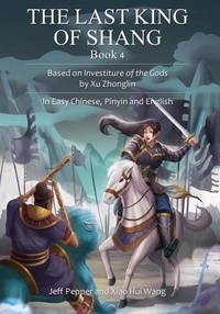  Jeff Pepper et  Xiao Hui Wang - The Last King of Shang, Book 4: Based on Investiture of the Gods by Xu Zhonglin, In Easy Chinese, Pinyin and English - The Last King of Shang, #4.