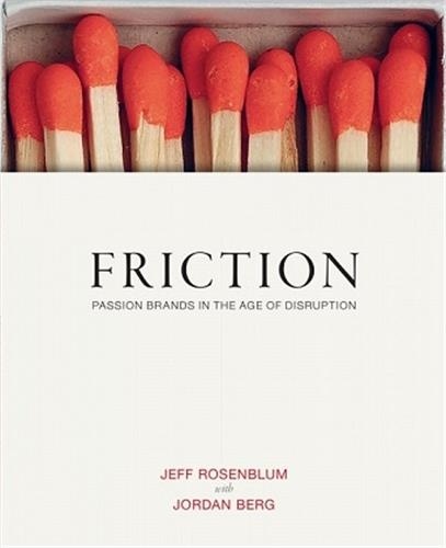 Jeff Rosenblum - Jeff Rosenblum friction passion brands in the age of disruption.