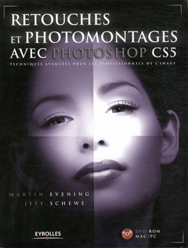 Jeff Schewe et Martin Evening - Retouches et photomontages avec Photoshop CS5 - Techniques avancées pour les professionels de l'image. 1 DVD