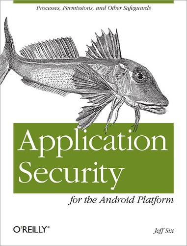 Jeff Six - Application Security for the Android Platform - Processes, Permissions, and Other Safeguards.