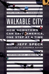 Jeff Speck - Walkable City - How Downtown Can Save America, One Step at a Time.