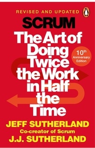 Jeff Sutherland et J.J. Sutherland - Scrum - The Art of Doing Twice the Work in Half the Time.