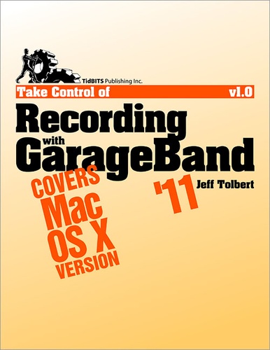Jeff Tolbert - Take Control of Recording with GarageBand '11.