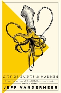 Jeff VanderMeer - City of Saints and Madmen.