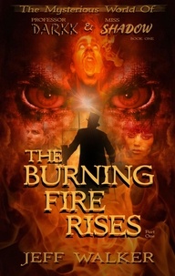  Jeff Walker - The Burning Fire Rises: Part One - The Mysterious World Of Professor Darkk And Miss Shadow.