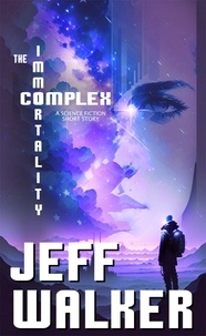  Jeff Walker - The Immortality Complex (A Science Fiction Short Story).