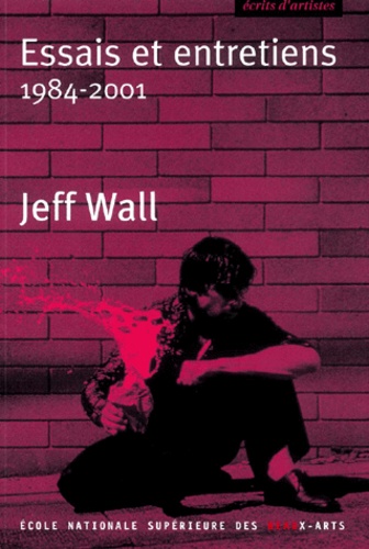 Jeff Wall - Essais Et Entretiens 1984-2001.