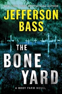 Jefferson Bass - The Bone Yard - A Body Farm Novel.