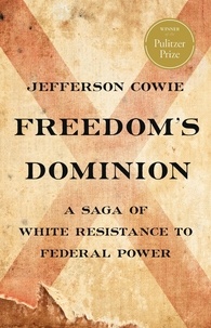 Jefferson Cowie - Freedom’s Dominion (Winner of the Pulitzer Prize) - A Saga of White Resistance to Federal Power.