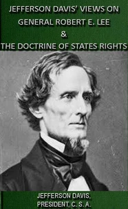 Jefferson Davis' Views On General Robert E. Lee &amp; The Doctrine Of States Rights