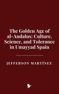 The Golden Age of al-Andalus: Culture, Science, and Tolerance in Umayyad Spain