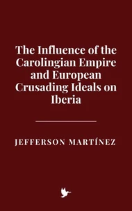 The Influence of the Carolingian Empire and European Crusading Ideals on Iberia