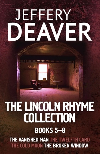 The Lincoln Rhyme Collection 5-8. The Vanished Man, The Twelfth Card, The Cold Moon, The Broken Window