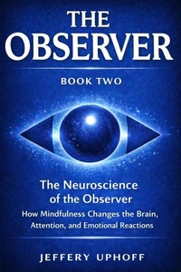 he Neuroscience of the Observer: How Mindfulness Changes the Brain, Attention, and Emotional Reactions