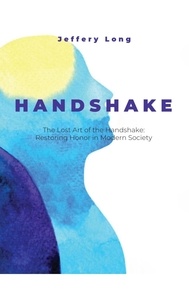  Jeffery William Long - The Lost Art of the Handshake: Restoring Honor in Modern Society.