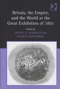 Jeffrey-A Auerbach et Peter-H Hoffenberg - Britain, the Empire, and the World at the Great Exhibition of 1851.