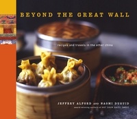 Jeffrey Alford et Naomi Duguid - Beyond the Great Wall - Recipes and Travels in the Other China.