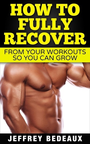  Jeffrey Bedeaux - How to Fully Recover From Your Workouts so You Can Grow.