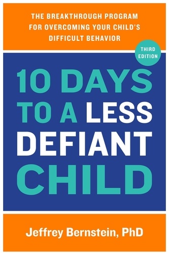 10 Days to a Less Defiant Child, second edition. The Breakthrough Program for Overcoming Your Child's Difficult Behavior