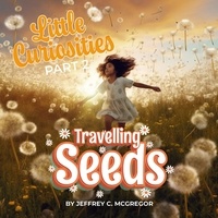  JEFFREY C. MCGREGOR - Little Curiosities(Part 2): Travelling Seeds - Little Curiosities, #2.