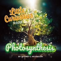  JEFFREY C. MCGREGOR - Little Curiosities(Part 4): Photosynthesis - Little Curiosities, #4.
