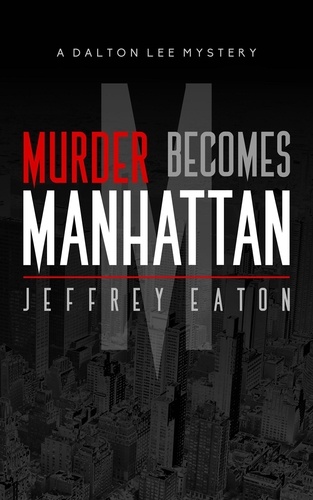  Jeffrey Eaton - Murder Becomes Manhattan - A Dalton Lee Mystery, #1.