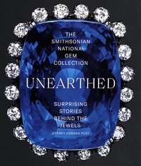 Jeffrey Edward Post - Unearthed - The Smithsonian National Gem Collection - Surprising Stories Behind the Jewels.