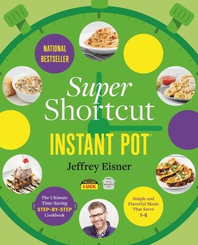 Super Shortcut Instant Pot. The Ultimate Time-Saving Step-by-Step Cookbook