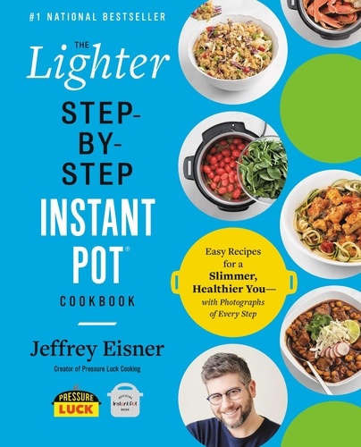 The Lighter Step-By-Step Instant Pot Cookbook. Easy Recipes for a Slimmer, Healthier You—With Photographs of Every Step