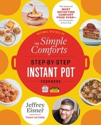 Jeffrey Eisner - The Simple Comforts Step-by-Step Instant Pot Cookbook - The Easiest and Most Satisfying Comfort Food Ever — With Photographs of Every Step.