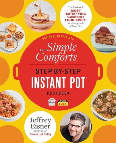 The Simple Comforts Step-by-Step Instant Pot Cookbook. The Easiest and Most Satisfying Comfort Food Ever — With Photographs of Every Step
