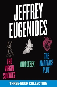Jeffrey Eugenides - The Jeffrey Eugenides Three-Book Collection: The Virgin Suicides, Middlesex, The Marriage Plot.