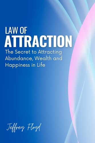  Jeffrey Floyd - Law of Attraction: The Secret to Attracting Abundance, Wealth and Happiness in Life.
