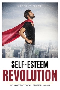  Jeffrey Floyd - Self-Esteem Revolution:The Mindset Shift That Will Transform Your Life.