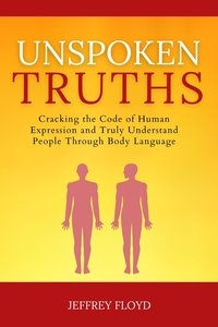  Jeffrey Floyd - Unspoken Truths: Cracking the Code of Human Expression and Truly Understand People Through Body Language.