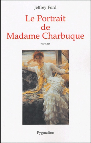 Jeffrey Ford - Le portrait de madame Charbuque.